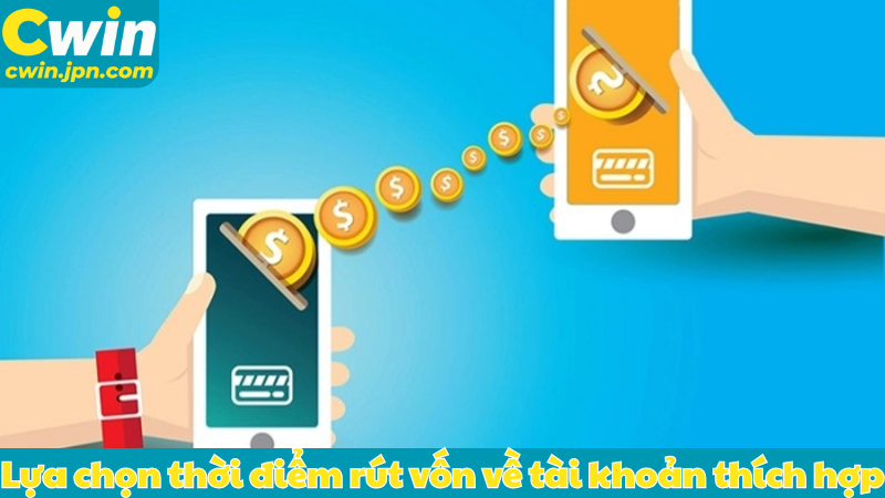 Lựa chọn thời điểm rút vốn về tài khoản thích hợp